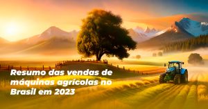 Blog 35 Resumo das vendas de maquinas agricolas no Brasil em 2023