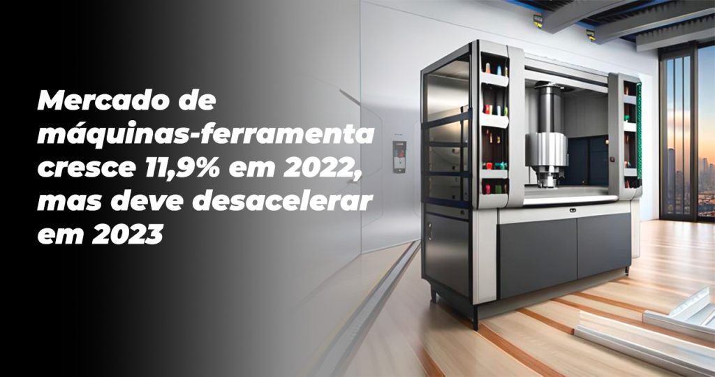 Mercado de máquinas-ferramenta cresce 11,9% em 2022, mas deve desacelerar em 2023 19 maquinas ferramentas