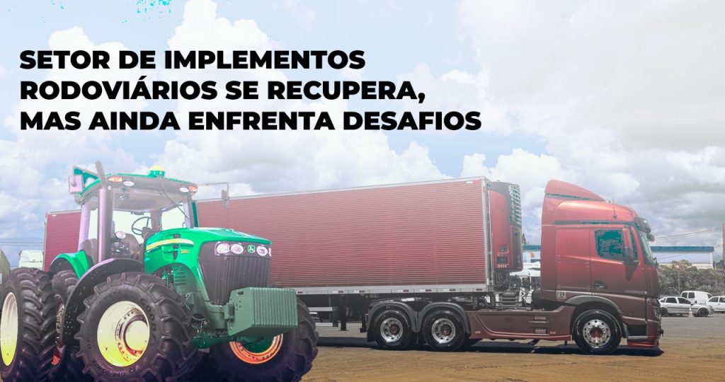 Setor de implementos rodoviários se recupera, mas ainda enfrenta desafios 16 Setor de implementos rodoviarios se recupera mas ainda enfrenta desafios